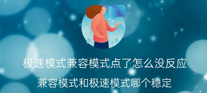 极速模式兼容模式点了怎么没反应 兼容模式和极速模式哪个稳定？